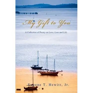 My Gift to You: A Collection of Poetry on Love, Loss and Life