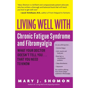 Living Well with Chronic Fatigue Syndrome and Fibromyalgia: What Your Doctor Doesn't Tell You...That You Need to Know