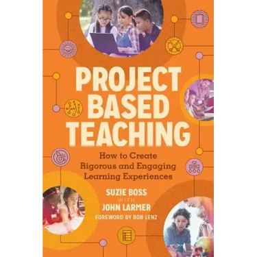 Project Based Teaching: How to Create Rigorous and Engaging Learning Experiences