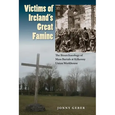 Victims of Ireland's Great Famine: The Bioarchaeology of Mass Burials at Kilkenny Union Workhouse