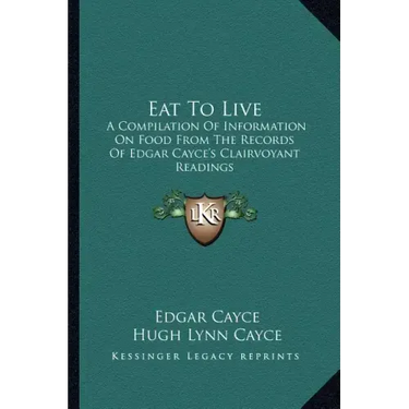Eat to Live: A Compilation of Information on Food from the Records of Edgar Cayce's Clairvoyant Readings