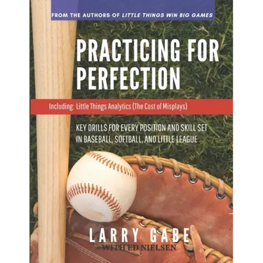 Practicing for Perfection: Key Drills for Every Position and Skill Set in Baseball, Softball, and Little League