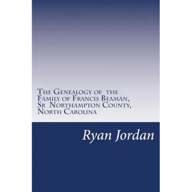 The Genealogy of the Family of Francis Beaman, Sr Northampton County, North Carolina