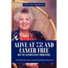Alive at 75! and Cancer Free Due to Alternative Therapies: And Feeding the Body Properly to Heal Itself and Rebuild the Immune System