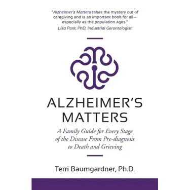 Alzheimer's Matters: A Family Guide for Every Stage of the Disease From Pre-diagnosis to Death and Grieving