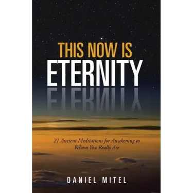 This Now is Eternity: 21 Ancient Meditations for Awakening to Whom You Really Are