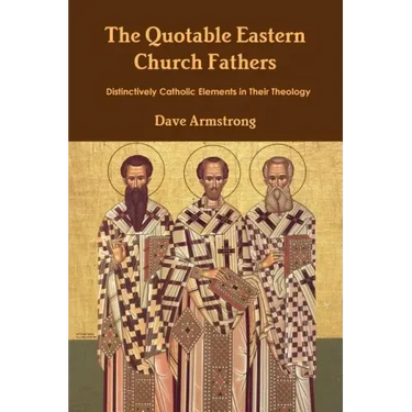 The Quotable Eastern Church Fathers: Distinctively Catholic Elements in Their Theology