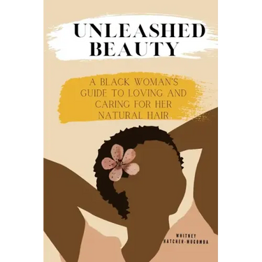 Unleashed Beauty: A Black Woman's Guide to Loving and Caring for her Natural Hair