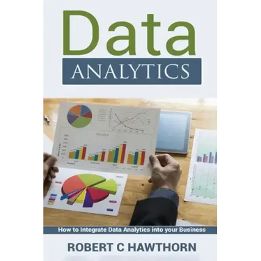 Data Analytics: An Introduction and Explanation into Predictive Analysis (How to Integrate Analytics into Your Business)