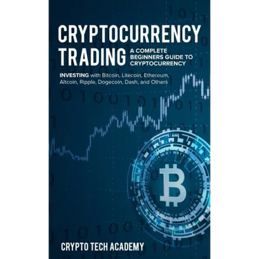 Cryptocurrency Trading: A Complete Beginners Guide to Cryptocurrency Investing with Bitcoin, Litecoin, Ethereum, Altcoin, Ripple, Dogecoin, Da