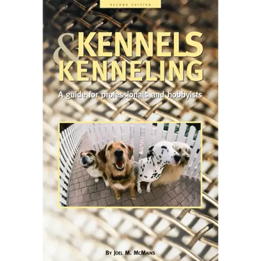 Kennels and Kenneling: A Guide for Hobbyists and Professionals