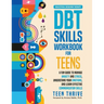 The DBT Skills Workbook for Teens: A Fun Guide to Manage Anxiety and Stress, Understand Your Emotions and Learn Effective Communication Skills