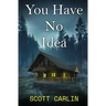You Have No Idea