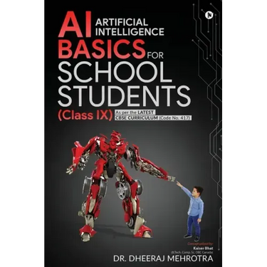 AI - Artificial Intelligence Basics For School Students (Class IX): As per the latest CBSE curriculum (Code No. 417)