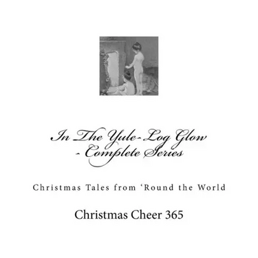 In The Yule-Log Glow - Complete Series: Christmas Tales from 'Round the World