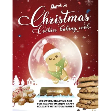 Christmas Cookie Cookbook: 300 Sweet, Creative and Fun Recipes to Enjoy Happy Holidays with Your Family