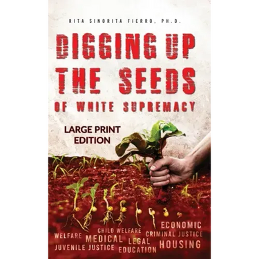 Digging Up the Seeds of white Supremacy (LARGE PRINT EDITION )