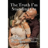 The Truth I'm Standing On: Facing Pain and Finding Hope through Infertility and Stillbirth