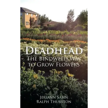 Deadhead: The Bindweed Way to Grow Flowers