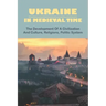 Ukraine In Medieval Time: The Development Of A Civilization And Culture, Religions, Politic System