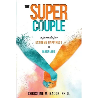 The Super Couple: A Formula for Extreme Happiness in Marriage