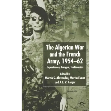 Algerian War and the French Army, 1954-62: Experiences, Images, Testimonies