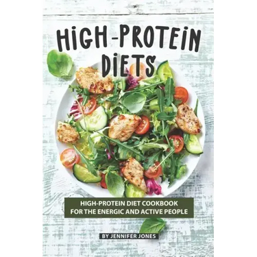High-Protein Diets: High-Protein Diet Cookbook for The Energic and Active People