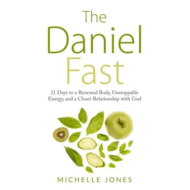 Daniel Fast: 21 Days to a Renewed Body, Unstoppable Energy, and a Closer Relationship with God