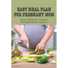 Easy Meal Plan For Pregnant Mom: Discover Wholesome, Nutritious And Healthy Recipes Pregnancy: Pregnancy Nutrition Book