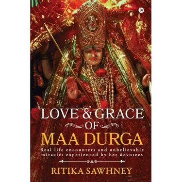 Love and Grace of Maa Durga: Real life encounters and unbelievable miracles experienced by her devotees