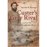 Custer's Gray Rival: The Life of Confederate Major General Thomas Lafayette Rosser