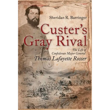 Custer's Gray Rival: The Life of Confederate Major General Thomas Lafayette Rosser