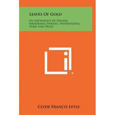 Leaves Of Gold: An Anthology Of Prayers, Memorable Phrases, Inspirational Verse And Prose