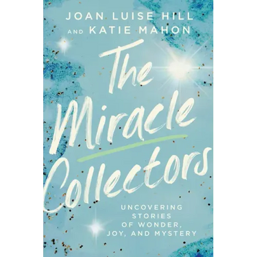 The Miracle Collectors: Uncovering Stories of Wonder, Joy, and Mystery