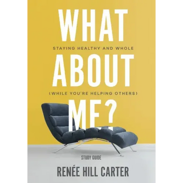 What About Me? - Study Guide: Staying Healthy and Whole (While You're Helping Others)