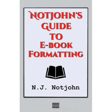 Notjohn's Guide to E-book Formatting: Ten Steps to Getting Your Book Ready to Sell Online