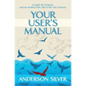 Your User's Manual: A Guide for Purpose and an Anxiety Free Life in the 21st Century