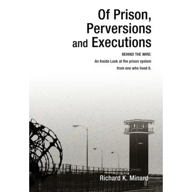 Of Prison, Perversions and Executions: BEHIND THE WIRE: An Inside Look at the prison system from one who lived it.
