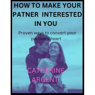 How to Make Your Partner Interested in You: Proven ways to convert your partner's heart