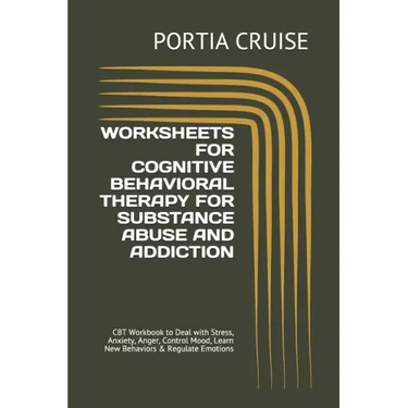 Worksheets for Cognitive Behavioral Therapy for Substance Abuse and Addiction: CBT Workbook to Deal with Stress, Anxiety, Anger, Control Mood, Learn N