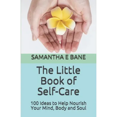 The Little Book of Self-Care: 100 Ideas to Help Nourish Your Mind, Body and Soul