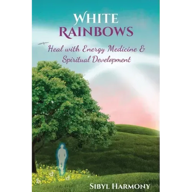 White Rainbows: Heal with Energy Medicine & Spiritual Development
