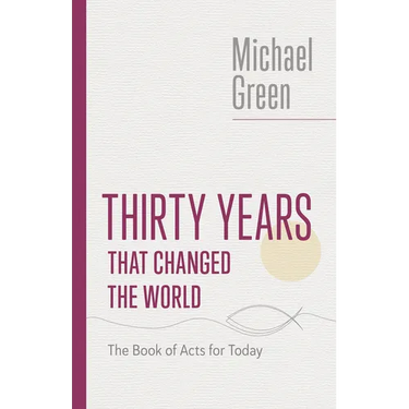 Thirty Years That Changed the World: The Book of Acts for Today