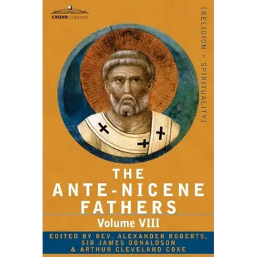 The Ante-Nicene Fathers: The Writings of the Fathers Down to A.D. 325, Volume VIII Fathers of the Third and Fourth Century - The Twelve Patriar