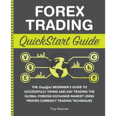 Forex Trading QuickStart Guide: The Simplified Beginner's Guide to Successfully Swing and Day Trading the Global Foreign Exchange Market Using Proven