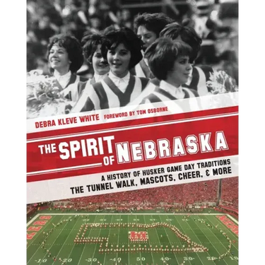 The Spirit of Nebraska: A History of Husker Game Day Traditions - the Tunnel Walk, Mascots, Cheer, and More