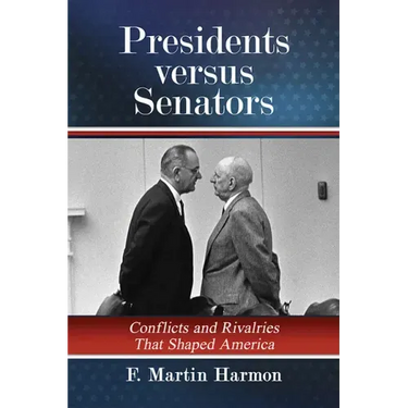 Presidents Versus Senators: Conflicts and Rivalries That Shaped America