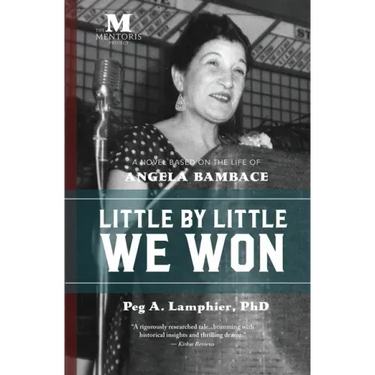 Little by Little We Won: A Novel Based on the Life of Angela Bambace