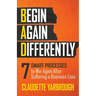 Bad (Begin Again Differently): 7 Smart Processes to Win Again After Suffering a Business Loss