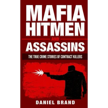 Mafia Hitmen And Assassins: The True Crime Stories of Contract Killers